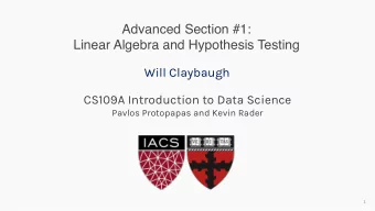 Advanced Section #1:  Linear Algebra and Hypothesis Testing  Will Claybaugh  CS109A Introduction to