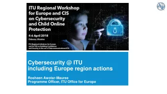 Cybersecurity @ ITU  including Europe region actions  Rosheen Awotar-Mauree  Programme Officer, ITU