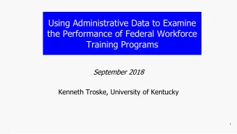 Using Administrative Data to Examine  the Performance of Federal Workforce  Training Programs