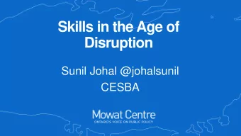 Skills in the Age of  Disruption  Sunil Johal @johalsunil  CESBA  1. Longer-term labour market