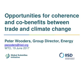 and co-benefits between  trade and climate change  Peter Wooders, Group Director, Energy