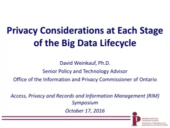 Privacy Considerations at Each Stage  of the Big Data Lifecycle  David Weinkauf, Ph.D.  Senior