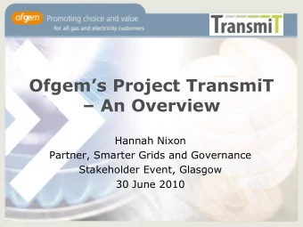 Ofgems Project TransmiT  An Overview  Hannah Nixon  Partner, Smarter Grids and Governance