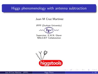 Higgs phenomenology with antenna subtraction  Juan M Cruz Martinez  IPPP (Durham University)
