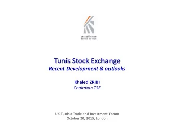 Tunis Stock Exchange  Recent Development &amp; outlooks  Khaled ZRIBI  Chairman TSE  UK-Tunisia