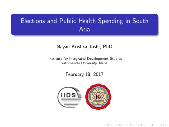 Elections and Public Health Spending in South  Asia  Nayan Krishna Joshi, PhD  Institute for