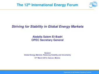 The 12 th International Energy Forum  Striving for Stability in Global Energy Markets  Abdalla