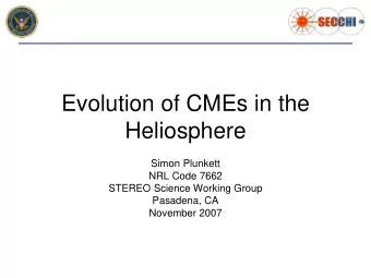 Evolution of CMEs in the  Heliosphere  Simon Plunkett  NRL Code 7662  STEREO Science Working Group
