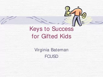Keys to Success  for Gifted Kids  Virginia Bateman  FCUSD  If you could give your  bright, curious,