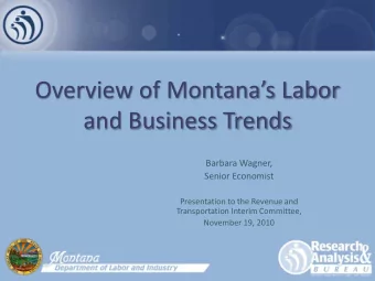 Overview of Montanas Labor  and Business Trends  Barbara Wagner,  Senior Economist  Presentation
