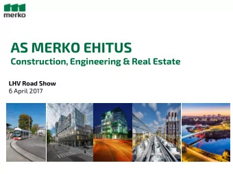 AS MERKO EHITUS  Construction, Engineering &amp; Real Estate  LHV Road Show  6 April 2017  Agenda