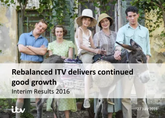 Rebalanced ITV delivers continued  good growth  Interim Results 2016  27 July 2016  Agenda  Key