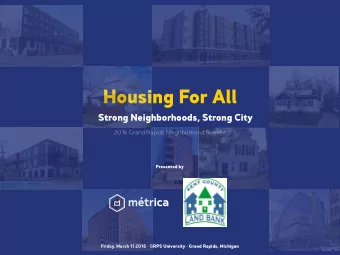 Housing For All  Strong Neighborhoods, Strong City  2016 Grand Rapids Neighborhood Summit