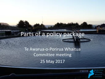 Parts of a policy package  Te Awarua-o-Porirua Whaitua  Committee meeting  25 May 2017  Purpose