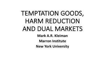TE  TEMPTATI  TION GOODS,  HARM REDUCTI  TION  AN  AND DUAL  AL MAR  ARKETS  Mark A.R. Kleiman