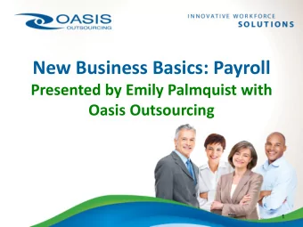 New Business Basics: Payroll  Presented by Emily Palmquist with  Oasis Outsourcing  1  OUR MISSION