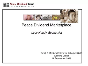 Peace Dividend Marketplace  Lucy Heady, Economist  Small &amp; Medium Enterprise Initiative: SME