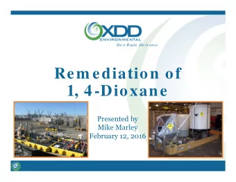 Rem ediation of  1, 4-Dioxane  Presented by  Mike Marley  February 12, 2016  Agenda  Basic