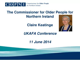 The Commissioner for Older People for  Northern Ireland  Claire Keatinge  UKAFA Conference  11 June
