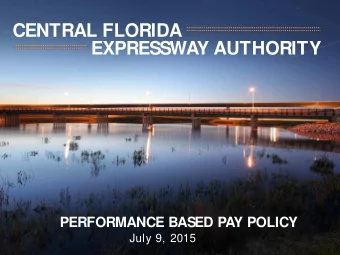 CENTRAL FLORIDA  EXPRESSWAY AUTHORITY  PERFORMANCE BASED PAY POLICY  July 9, 2015  BACKGROUND