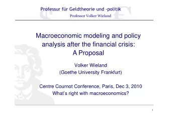 Macroeconomic modeling and policy  analysis after the financial crisis:  A Proposal  Volker Wieland