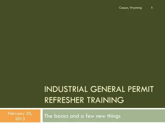 INDUSTRIAL GENERAL PERMIT  REFRESHER TRAINING  February 20,  The basics and a few new things  2013