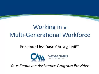 Working in a  Multi-Generational Workforce  Presented by: Dave Christy, LMFT  Your Employee