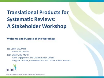 Systematic Reviews:  A Stakeholder Workshop  Welcome and Purpose of the Workshop  Joe Selby, MD,