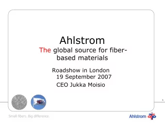Ahlstrom  The global source for fiber-  based materials  Roadshow in London  19 September 2007  CEO