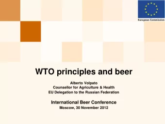 WTO principles and beer  Alberto Volpato  Counsellor for Agriculture &amp; Health EU Delegation to