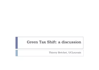 Green Tax Shift: a discussion  Thierry Brchet, UCLouvain  Outline of the talk  Rationale for