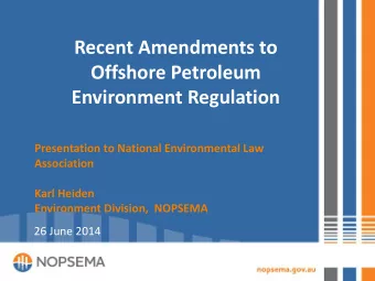 Recent Amendments to  Offshore Petroleum  Environment Regulation  Presentation to National
