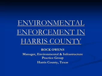 ENVIRONMENTAL  ENFORCEMENT IN  HARRIS COUNTY  ROCK OWENS  Manager, Environmental &amp;