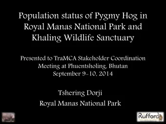 Royal Manas National Park and  Khaling Wildlife Sanctuary  Presented to TraMCA Stakeholder