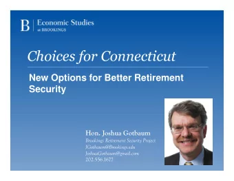 Choices for Connecticut  New Options for Better Retirement  Security  Hon. Joshua Gotbaum