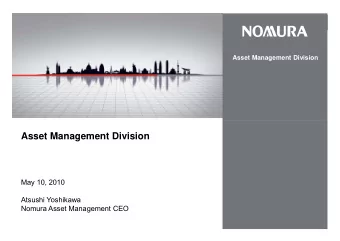 Asset Management Division  May 10, 2010  Atsushi Yoshikawa  Nomura Asset Management CEO  FY 2009 in