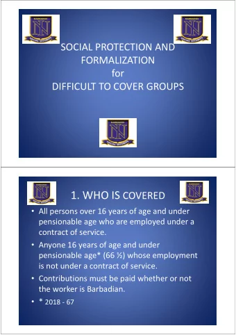 1. WHO IS COVERED CONTD  Persons temporarily employed outside of  Barbados who were recruited