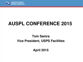 AUSPL CONFERENCE 2015  Tom Samra  Vice President, USPS Facilities  April 2015  AGENDA  USPS