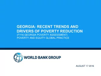 GEORGIA: RECENT TRENDS AND  DRIVERS OF POVERTY REDUCTION  (FY16 GEORGIA POVERTY ASSESSMENT)