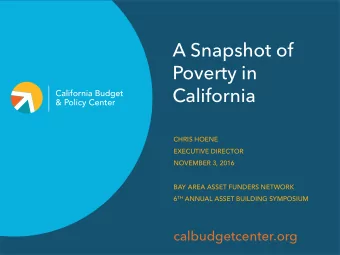 A Snapshot of  Poverty in  California  CHRIS HOENE  EXECUTIVE DIRECTOR  NOVEMBER 3, 2016  BAY AREA
