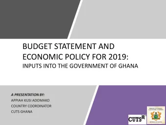 ECONOMIC POLICY FOR 2019:  INPUTS INTO THE GOVERNMENT OF GHANA A PRESENTATION BY:  APPIAH KUSI