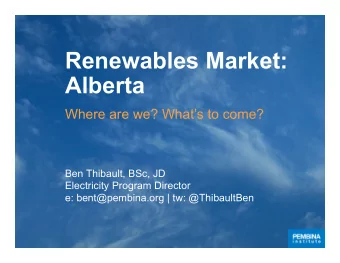 Renewables Market:  Alberta  Where are we? Whats to come?  Ben Thibault, BSc, JD  Electricity