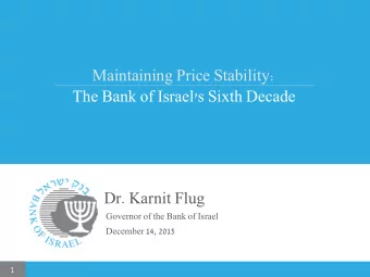 Maintaining Price Stability:  The Bank of Israel's Sixth Decade  Dr. Karnit Flug  Governor of the