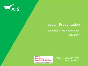 Investor Presentation  Advanced Info Service Plc.  May 2017 Ticker:  ADVANC (SET) AVIFY (ADR) AIS: