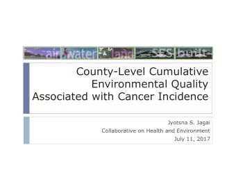 County-Level Cumulative  Environmental Quality  Associated with Cancer Incidence  Jyotsna S. Jagai