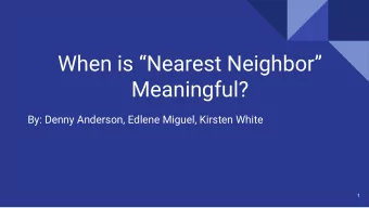 When is Nearest Neighbor  Meaningful?  By: Denny Anderson, Edlene Miguel, Kirsten White  1