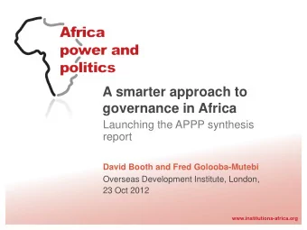 A smarter approach to  governance in Africa  Launching the APPP synthesis  report  David Booth and