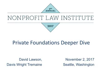 Private Foundations Deeper Dive  David Lawson,  November 2, 2017  Davis Wright Tremaine  Seattle,