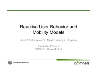 Reactive User Behavior and  Mobility Models  Anna Frster, Anas Bin Muslim, Asanga Udugama