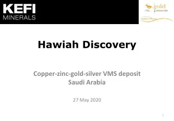 Hawiah Discovery  Copper-zinc-gold-silver VMS deposit  Saudi Arabia  27 May 2020  1 The information